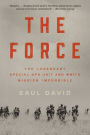 The Force: The Legendary Special Ops Unit and WWII's Mission Impossible