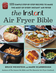 Title: The Instant® Air Fryer Bible: 125 Simple Step-by-Step Recipes to Make the Most of Every Instant® Air Fryer, Author: Bruce Weinstein