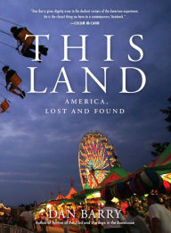 Title: This Land: America, Lost and Found, Author: Dan Barry