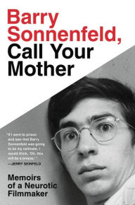 Title: Barry Sonnenfeld, Call Your Mother: Memoirs of a Neurotic Filmmaker, Author: Barry Sonnenfeld
