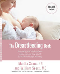 Title: The Breastfeeding Book: Everything You Need to Know About Nursing Your Child from Birth Through Weaning, Author: William Sears MD