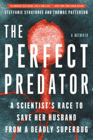 Title: The Perfect Predator: A Scientist's Race to Save Her Husband from a Deadly Superbug, Author: Steffanie Strathdee