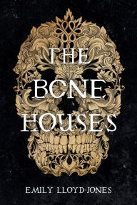 Title: The Bone Houses, Author: Emily Lloyd-Jones