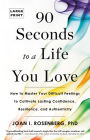 90 Seconds to a Life You Love: How to Master Your Difficult Feelings to Cultivate Lasting Confidence, Resilience, and Authenticity
