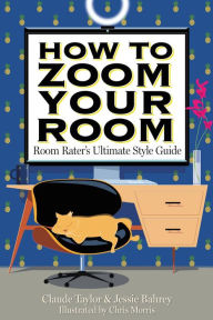 Title: How to Zoom Your Room: Room Rater's Ultimate Style Guide, Author: Claude Taylor