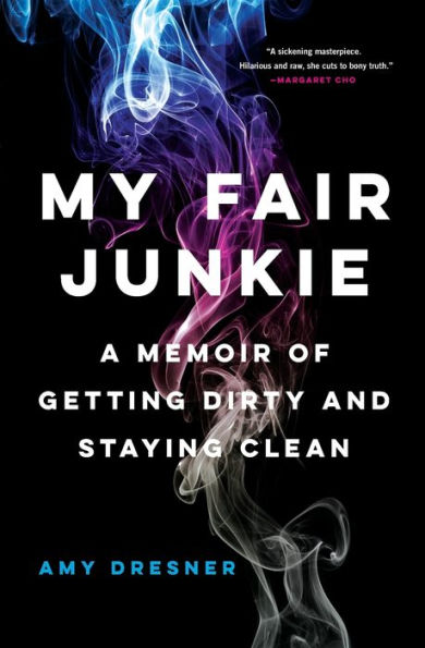 My Fair Junkie: A Memoir of Getting Dirty and Staying Clean