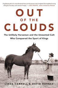 Title: Out of the Clouds: The Unlikely Horseman and the Unwanted Colt Who Conquered the Sport of Kings, Author: Linda Carroll