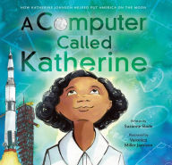 Title: A Computer Called Katherine: How Katherine Johnson Helped Put America on the Moon, Author: Suzanne Slade