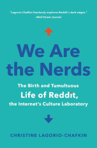 Title: We Are the Nerds: The Birth and Tumultuous Life of Reddit, the Internet's Culture Laboratory, Author: Christine Lagorio-Chafkin