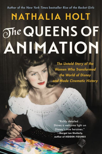 The Queens of Animation: The Untold Story of the Women Who Transformed the World of Disney and Made Cinematic History by Nathalia Holt, Paperback | Barnes & Noble® The Queens of Animation: The Untold Story of the Women Who Transformed the World of Disney and Made Cinematic History by Nathalia Holt, Paperback | Barnes & Noble®