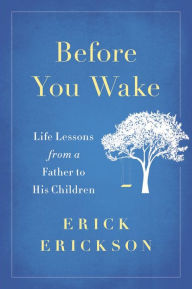 Title: Before You Wake: Life Lessons from a Father to His Children, Author: Erick Erickson