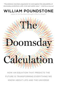 Title: The Doomsday Calculation: How an Equation that Predicts the Future Is Transforming Everything We Know About Life and the Universe, Author: William Poundstone
