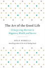 The Art of the Good Life: 52 Surprising Shortcuts to Happiness, Wealth, and Success