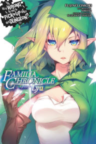 Title: Is It Wrong to Try to Pick Up Girls in a Dungeon? Familia Chronicle, Vol. 1 (light novel): Episode Lyu, Author: Fujino Omori