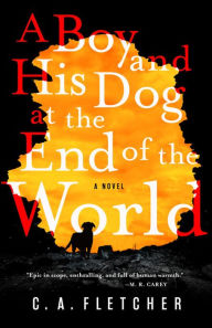 Title: A Boy and His Dog at the End of the World, Author: C. A. Fletcher