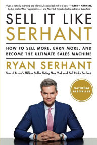 Title: Sell It Like Serhant: How to Sell More, Earn More, and Become the Ultimate Sales Machine, Author: Ryan Serhant