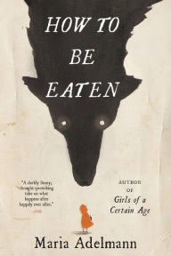 Title: How to Be Eaten: A Novel, Author: Maria Adelmann