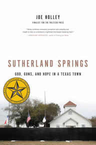 Title: Sutherland Springs: God, Guns, and Hope in a Texas Town, Author: Joe Holley