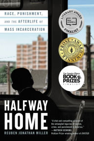 Title: Halfway Home: Race, Punishment, and the Afterlife of Mass Incarceration, Author: Reuben Jonathan Miller