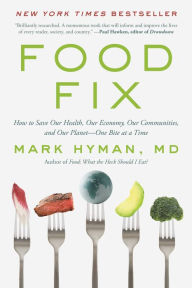 Title: Food Fix: How to Save Our Health, Our Economy, Our Communities, and Our Planet--One Bite at a Time, Author: Mark Hyman MD