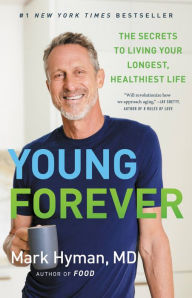 Title: Young Forever: The Secrets to Living Your Longest, Healthiest Life, Author: Mark Hyman MD