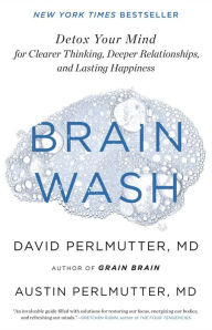 Title: Brain Wash: Detox Your Mind for Clearer Thinking, Deeper Relationships, and Lasting Happiness, Author: David Perlmutter MD