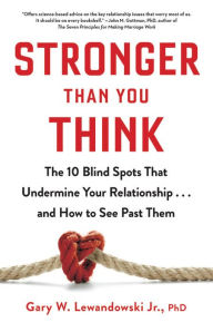 Title: Stronger Than You Think: The 10 Blind Spots That Undermine Your Relationship...and How to See Past Them, Author: Gary W. Lewandowski Jr. PhD