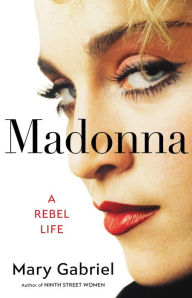 Title: Madonna: A Rebel Life, Author: Mary Gabriel