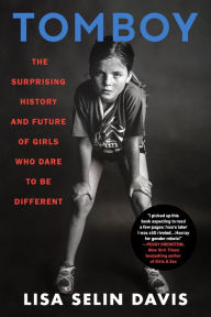 Title: Tomboy: The Surprising History and Future of Girls Who Dare to Be Different, Author: Lisa Selin Davis