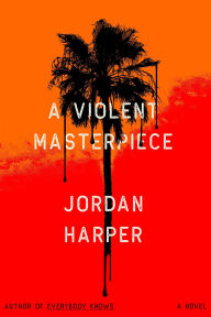 Title: A Violent Masterpiece: A Novel, Author: Jordan Harper