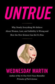 Ipod downloads audiobooks Untrue: Why Nearly Everything We Believe about Women, Lust, and Infidelity Is Wrong and How the New Science Can Set Us Free  9780316463638 by Wednesday Martin