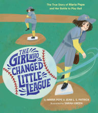 Title: The Girl Who Changed Little League: The True Story of Maria Pepe and Her Battle to Play Ball, Author: Maria Pepe