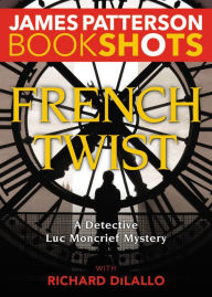 Title: French Twist: A Detective Luc Moncrief Mystery, Author: James Patterson