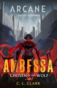 Title: Ambessa: Chosen of the Wolf (A League of Legends: Arcane Novel), Author: C. L. Clark