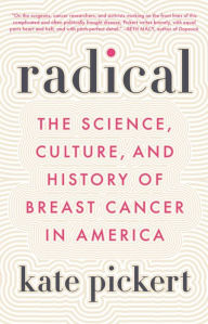 Title: Radical: The Science, Culture, and History of Breast Cancer in America, Author: Kate Pickert