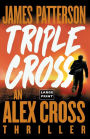 Triple Cross: The Greatest Alex Cross Thriller Since Kiss the Girls