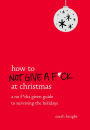 How to Not Give a F*ck at Christmas: A No F*cks Given Guide to Surviving the Holidays