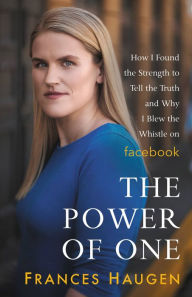 Title: The Power of One: How I Found the Strength to Tell the Truth and Why I Blew the Whistle on Facebook, Author: Frances Haugen