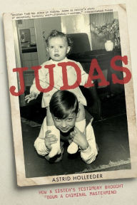 Title: Judas: How a Sister's Testimony Brought Down a Criminal Mastermind, Author: Astrid Holleeder