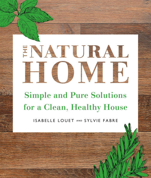 Natural Home: Simple, Pure Cleaning Solutions and Recipes for a Healthy House