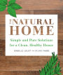 Natural Home: Simple, Pure Cleaning Solutions and Recipes for a Healthy House