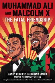 Title: Muhammad Ali and Malcolm X: The Fatal Friendship (A Young Readers Adaptation of Blood Brothers), Author: Randy Roberts