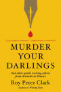 Murder Your Darlings: And Other Gentle Writing Advice from Aristotle to Zinsser