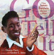 Title: Go Tell It: How James Baldwin Became a Writer, Author: Quartez Harris