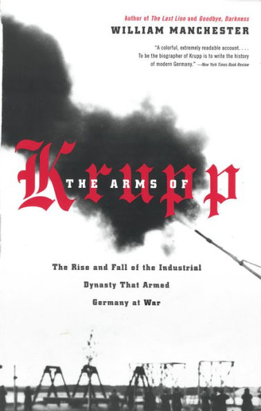 The Arms of Krupp: The Rise and Fall of the Industrial Dynasty That Armed Germany at War