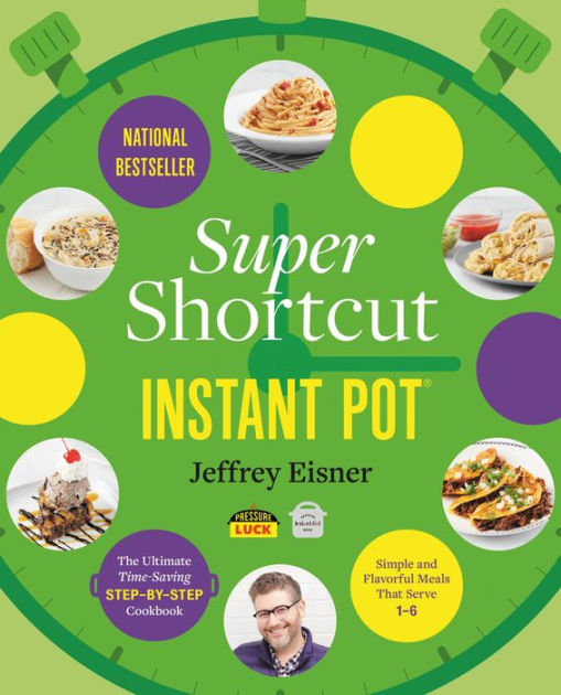 Super Shortcut Instant Pot The Ultimate TimeSaving StepbyStep Cookbook by Jeffrey Eisner
