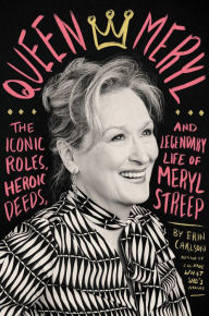 Textbook ebook free download pdf Queen Meryl: The Iconic Roles, Heroic Deeds, and Legendary Life of Meryl Streep 9780316485272 (English Edition) by Erin Carlson 