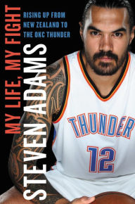 Title: My Life, My Fight: Rising Up from New Zealand to the OKC Thunder, Author: Steven Adams