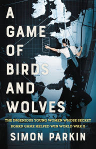 Free e-books in greek download A Game of Birds and Wolves: The Ingenious Young Women Whose Secret Board Game Helped Win World War II by Simon Parkin FB2 ePub PDF 9780316492096 in English