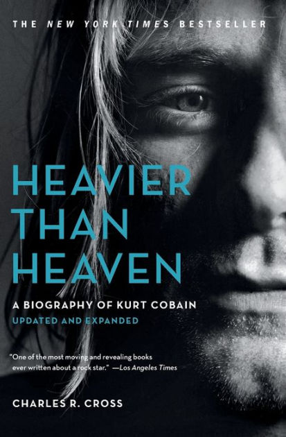 Heavier Than Heaven: A Biography of Kurt Cobain by Charles R